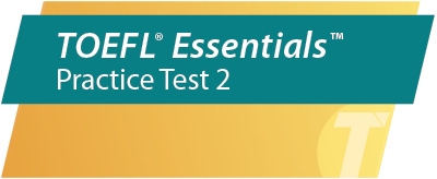 TOEFL ESSENTIALS PRACTICE QUESTIONS